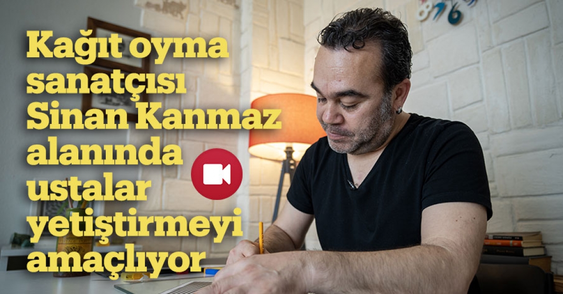 Kağıt oyma sanatçısı Sinan Kanmaz, alanında ustalar yetiştirmeyi amaçlıyor