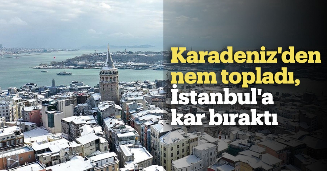 Karadeniz'den nem topladı, İstanbul'a kar bıraktı