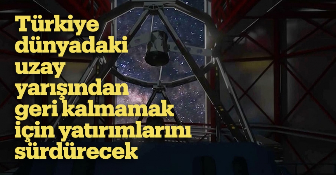 Türkiye, dünyadaki uzay yarışından geri kalmamak için yatırımlarını sürdürecek