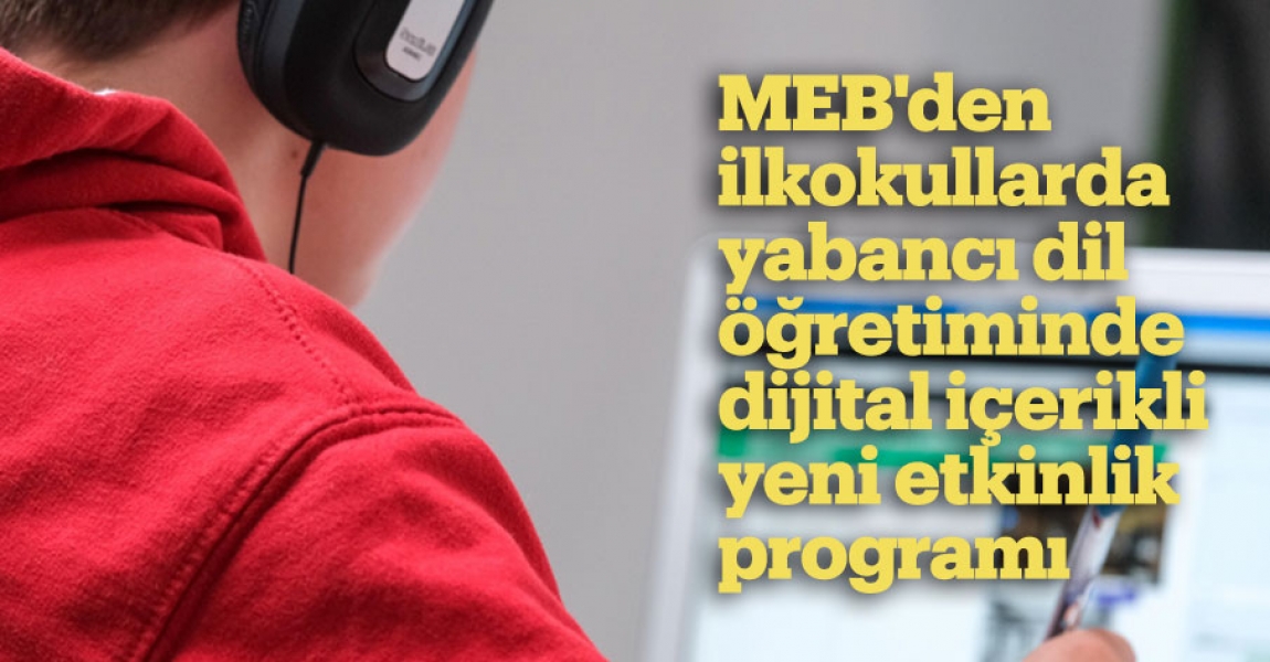 MEB'den ilkokullarda yabancı dil öğretiminde dijital içerikli yeni etkinlik programı