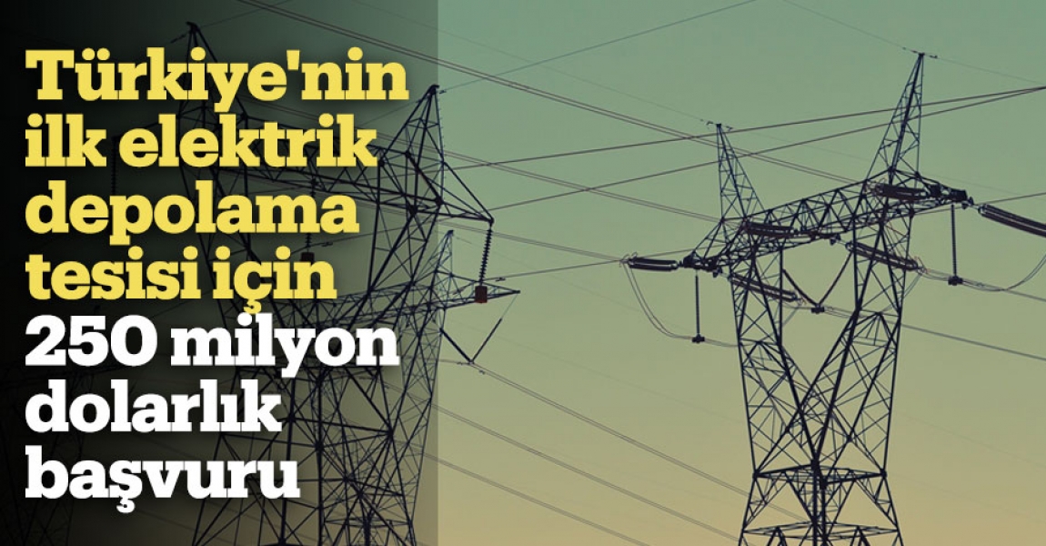 Türkiye'nin ilk elektrik depolama tesisi için 250 milyon dolarlık başvuru