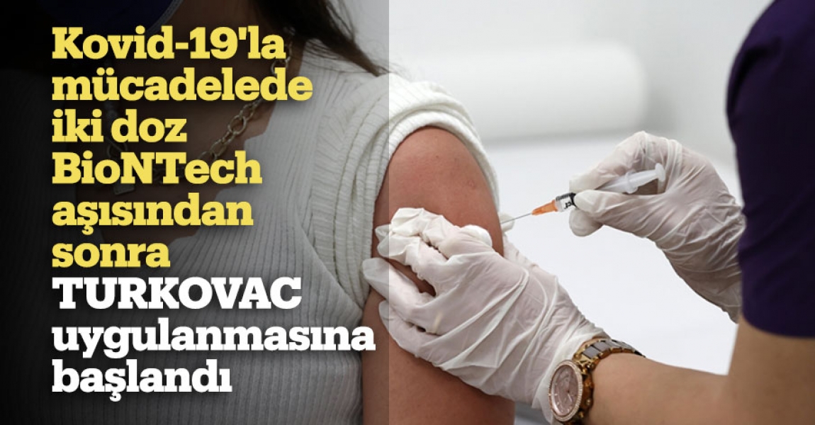 Kovid-19'la mücadelede iki doz BioNTech aşısından sonra TURKOVAC uygulanmasına başlandı