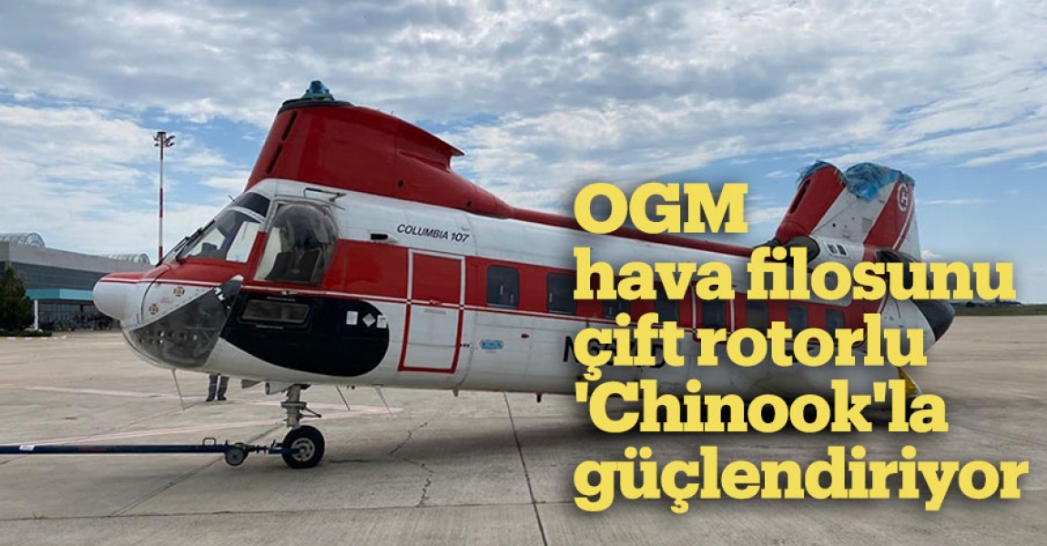 OGM hava filosunu çift rotorlu 'Chinook'la güçlendiriyor