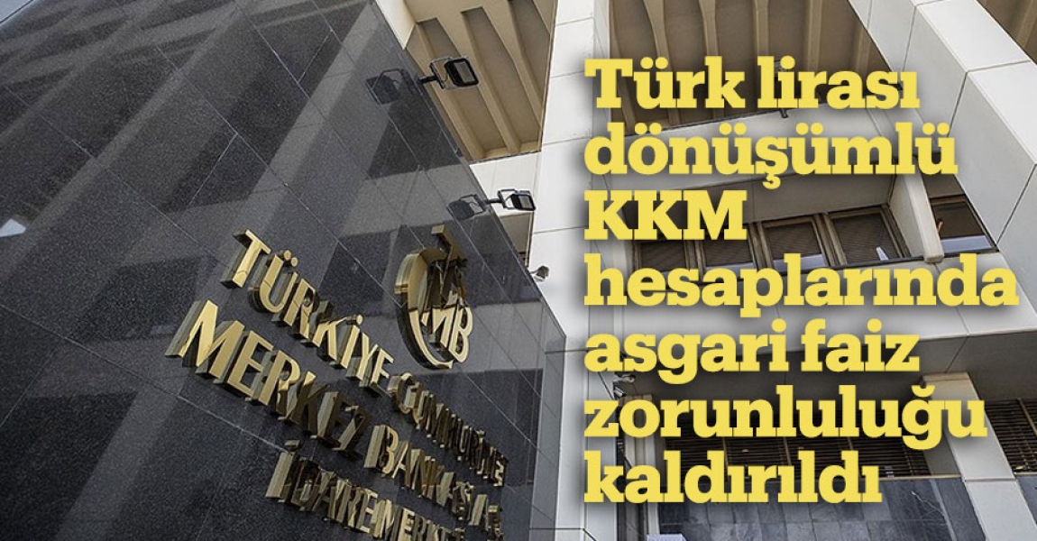 Türk lirası dönüşümlü KKM hesaplarında asgari faiz zorunluluğu kaldırıldı
