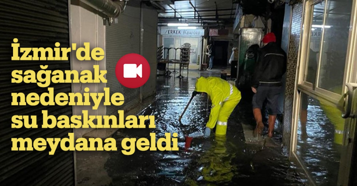 İzmir'de sağanak nedeniyle su baskınları meydana geldi