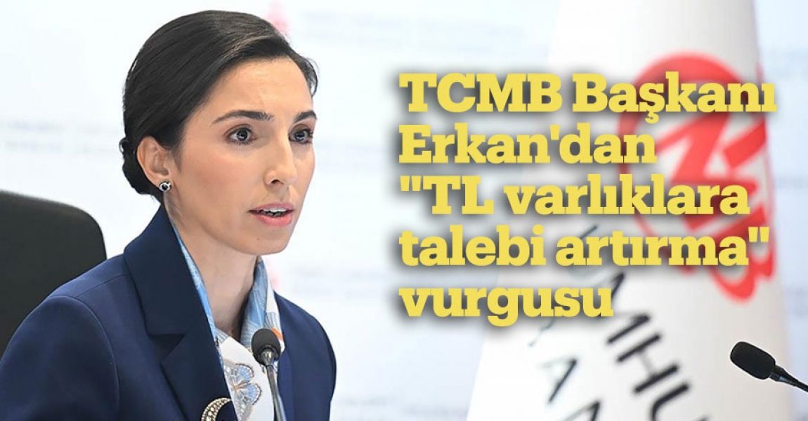 TCMB Başkanı Erkan'dan "TL varlıklara talebi artırma" vurgusu