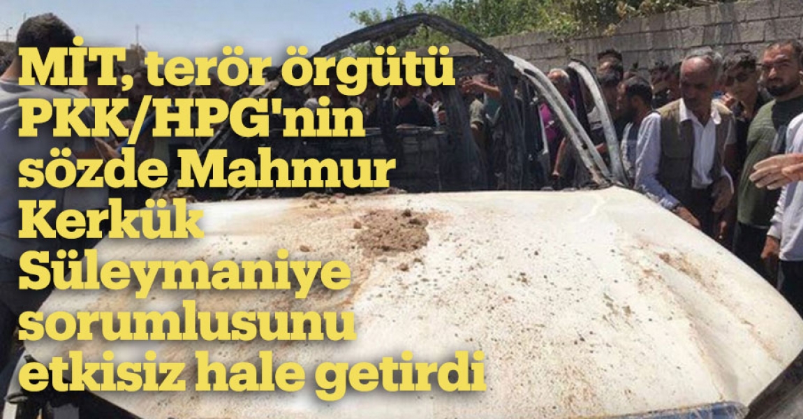 MİT, terör örgütü PKK/HPG'nin sözde Mahmur-Kerkük-Süleymaniye sorumlusunu etkisiz hale getirdi