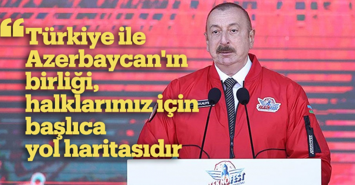 "Türkiye ile Azerbaycan'ın birliği, halklarımız için başlıca yol haritasıdır"