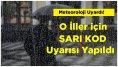 Meteoroloji Uyardı! İşte Uyarı Verilen O İller