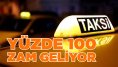 Taksi ücretlerine yüzde 100 zam geliyor!