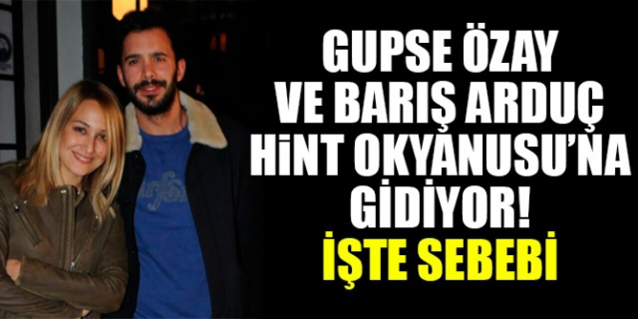 Gupse Özay ve Barış Arduç Hint Okyanusu'na gidiyor! Bakın neden? 6