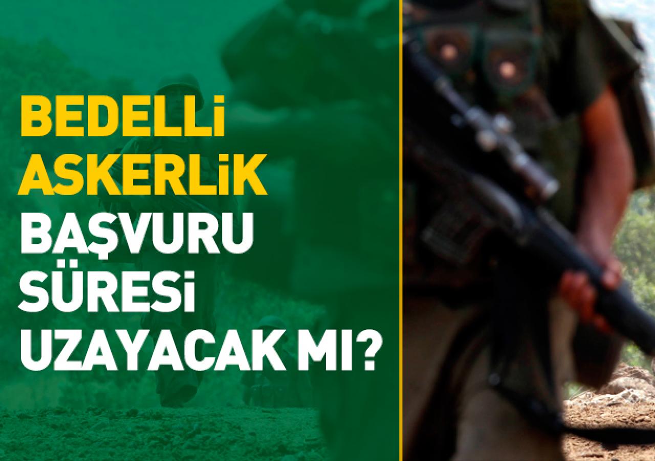 Bedelli askerlik başvurusu uzatılacak mı? Son gün ne zaman