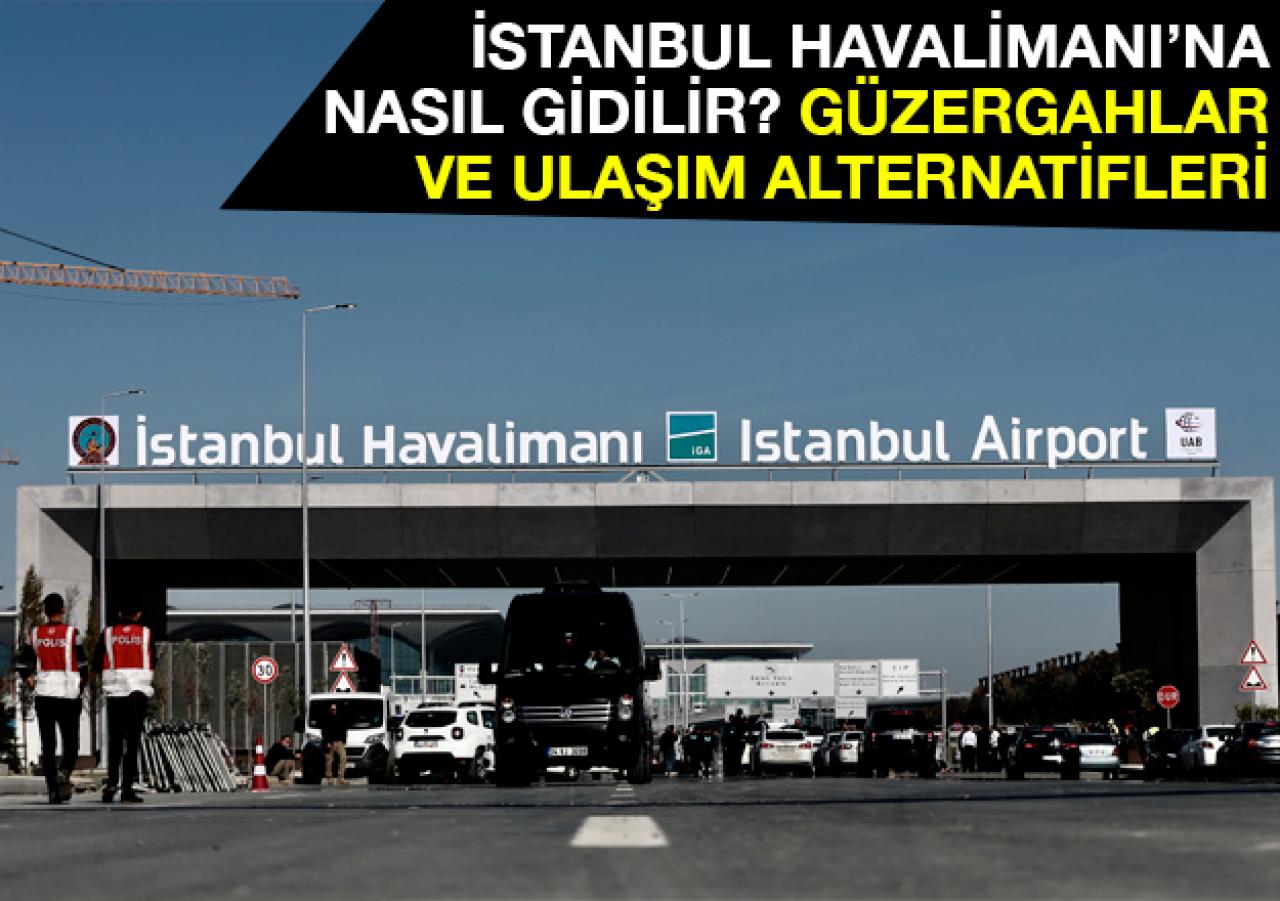 İstanbul Havalimanı'na nasıl gidilir? Güzergahlar ve ulaşım alternatifleri