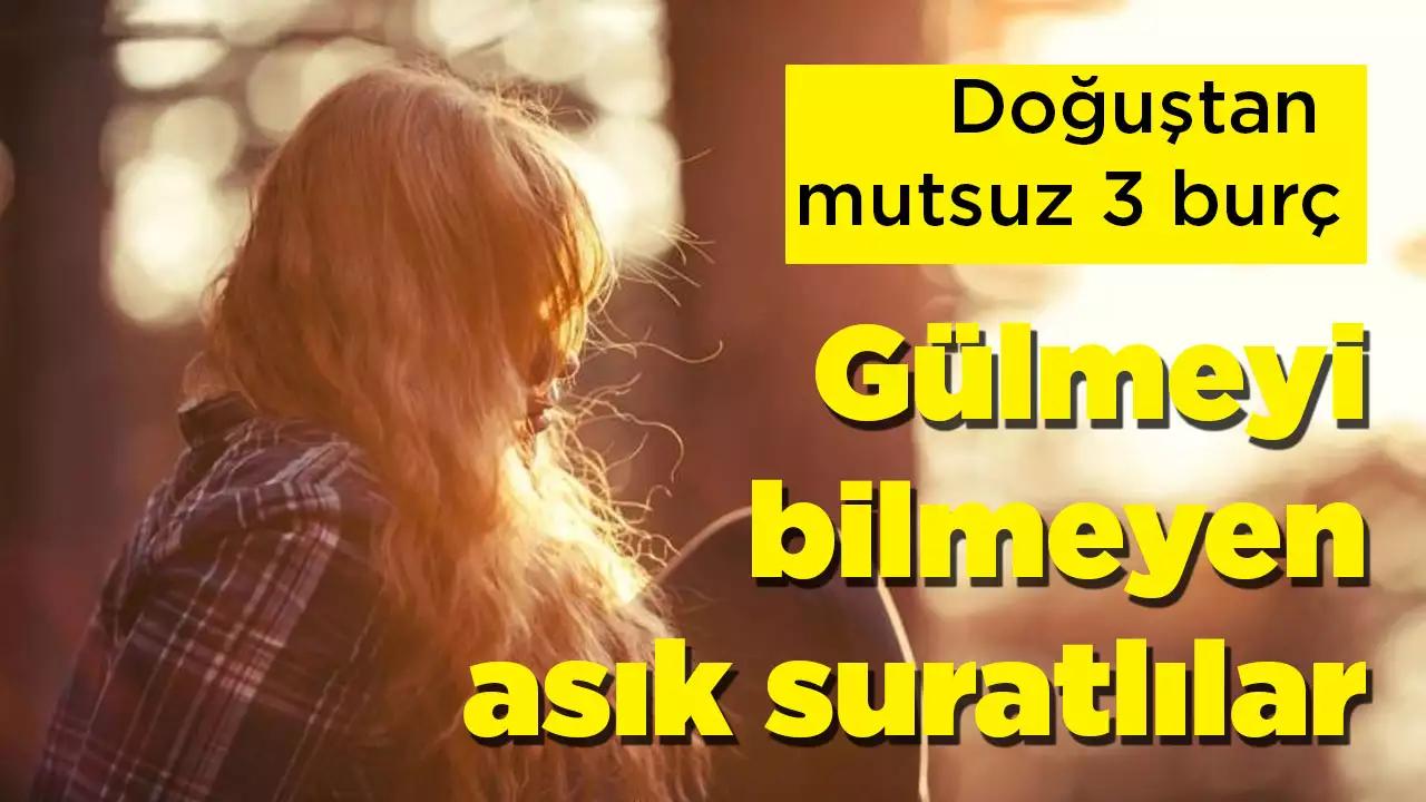 Doğuştan mutsuz 3 burç! Gülmeyi hiç bilmiyor, asık suratlılar