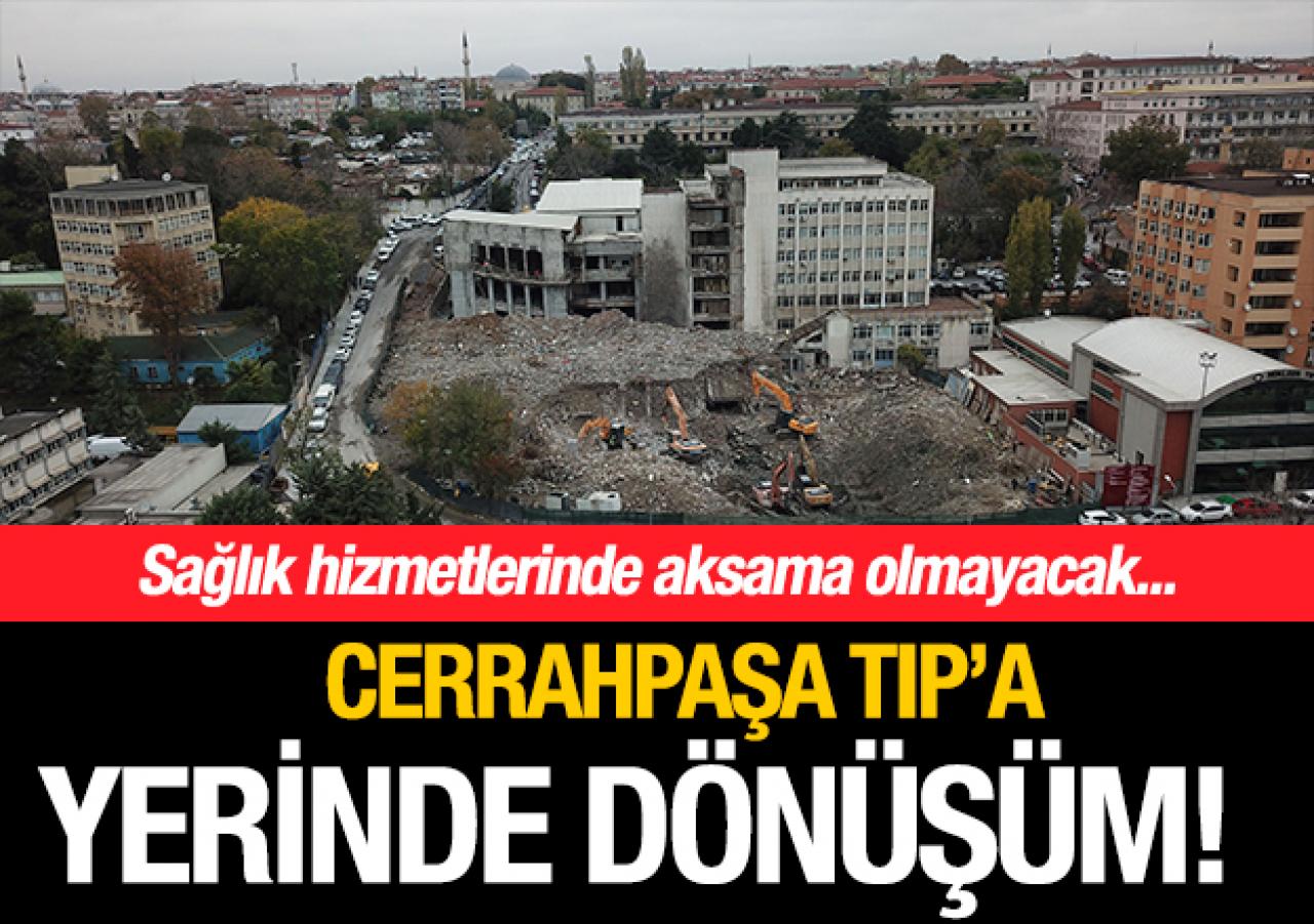 Cerrahpaşa Tıp'a yerinde dönüşüm