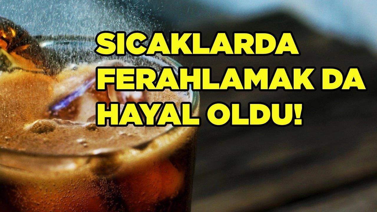 Sıcaklarda ferahlamak artık hayal! Kolaya dev zam geldi!