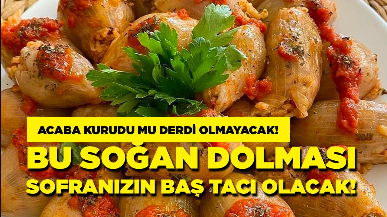 Soğan dolması bu tarifle sofranızın vazgeçilmezi haline gelecek!