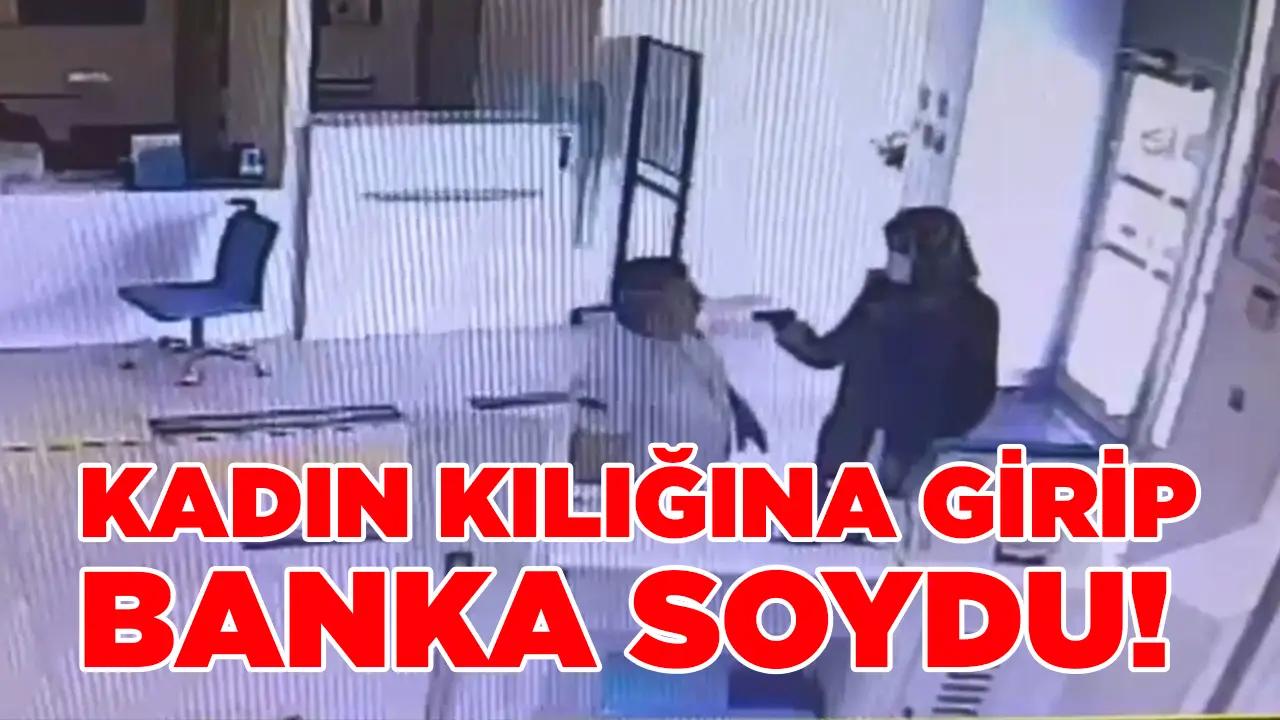 Kadın kılığına girip banka soydu