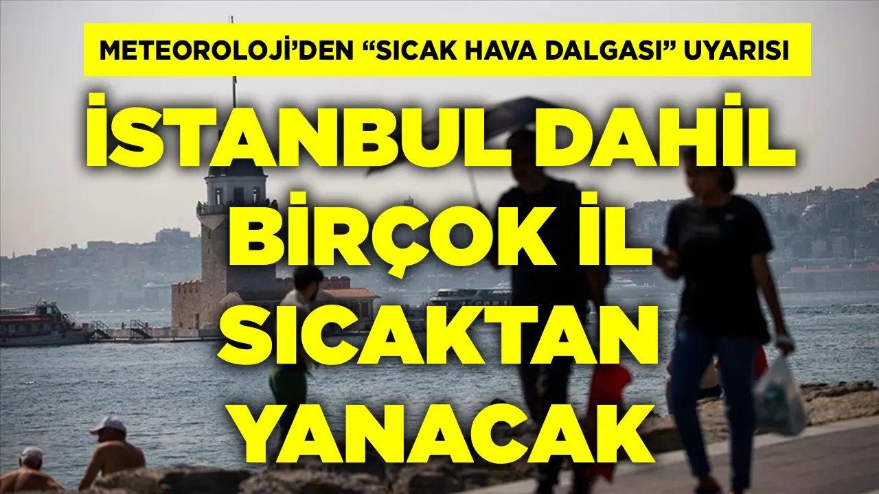 Meteoroloji'den "sıcak hava dalgası" uyarısı! İstanbul dahil birçok il sıcaktan yanacak