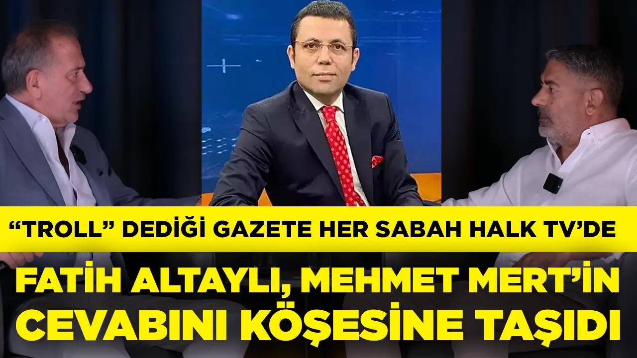 Fatih Altaylı, Mehmet Mert’in cevabını köşesine taşıdı: Troll dediği gazete her sabah Halk TV’ye çıkıyor!