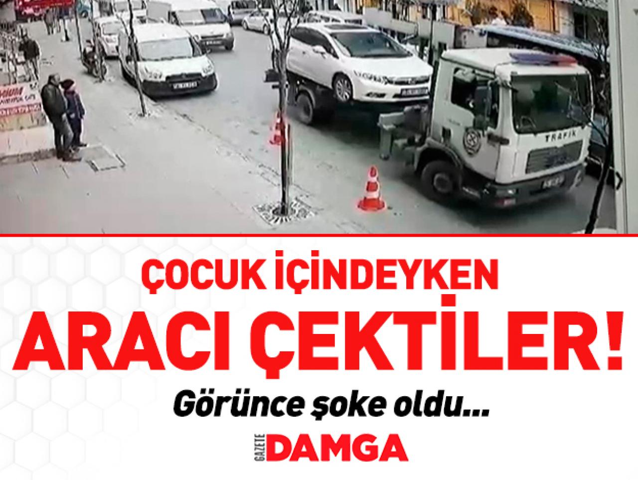 Çocuk içindeyken aracı çektiler