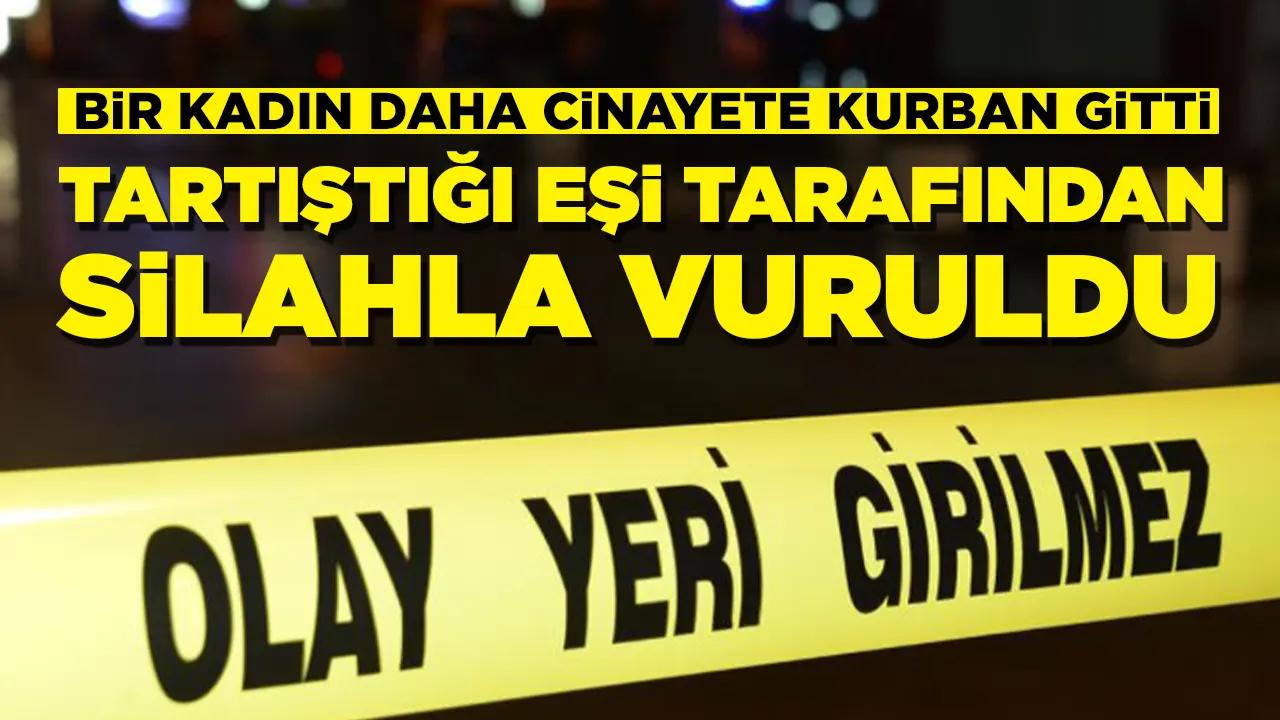 Kadın cinayeti: Tartıştığı eşi tarafından silahla vuruldu