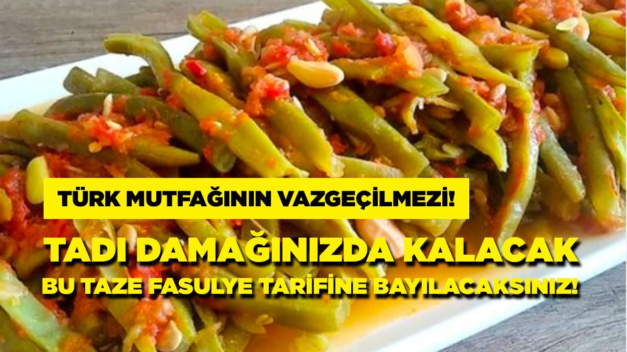 Tadı damağınızda kalacak: Lezzetli mi lezzetli taze fasulye tarifi