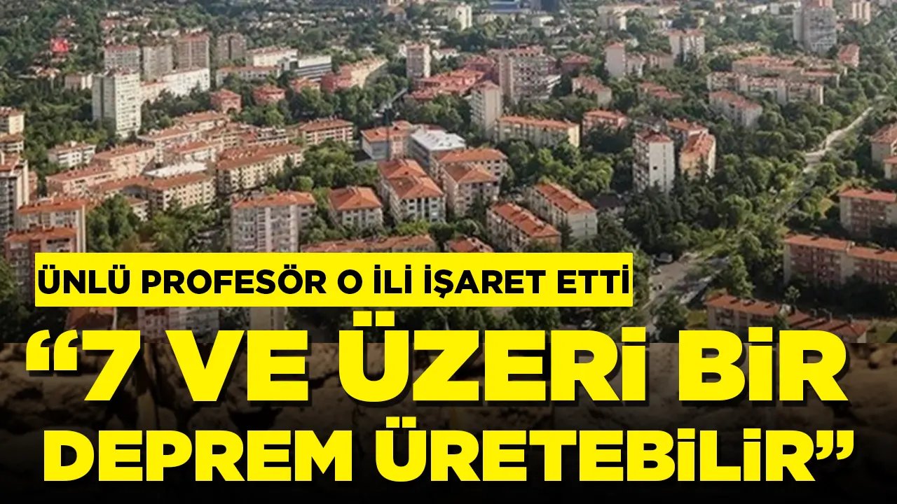 Ünlü profesör o ili işaret etti: 7 ve üzeri deprem üretir