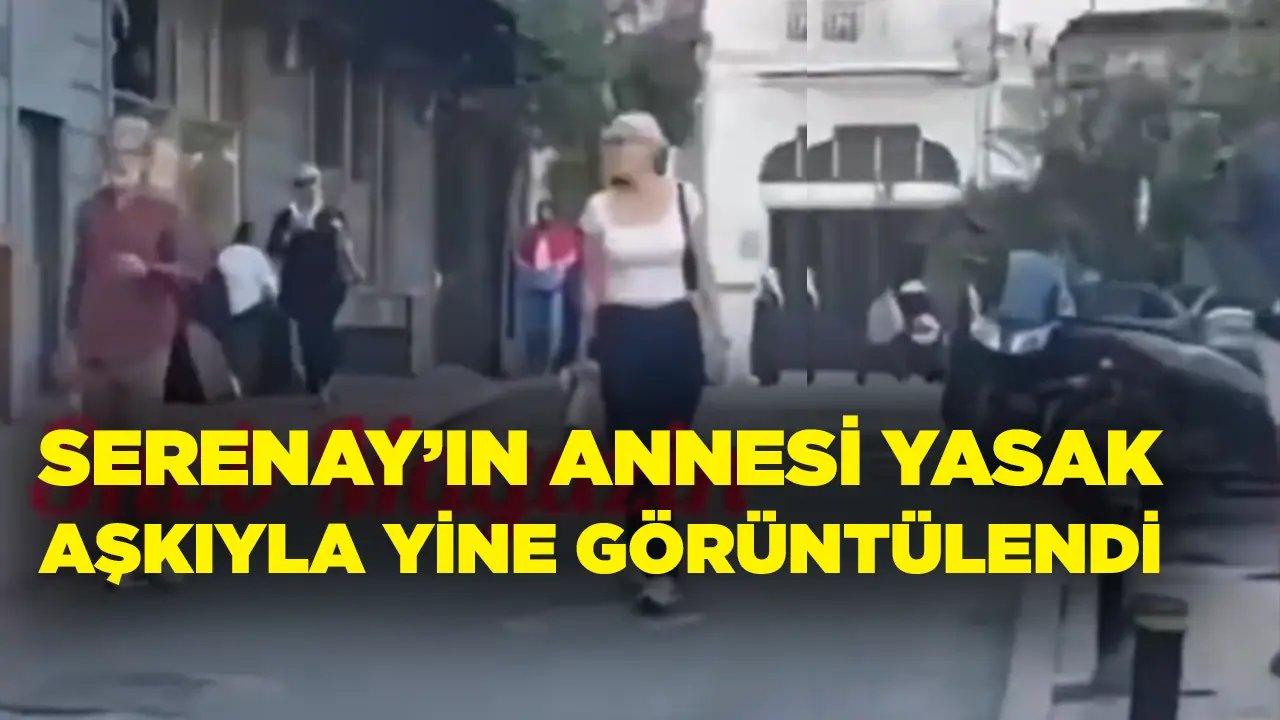 Serenay’ın annesi yasak aşkıyla yine görüntülendi!