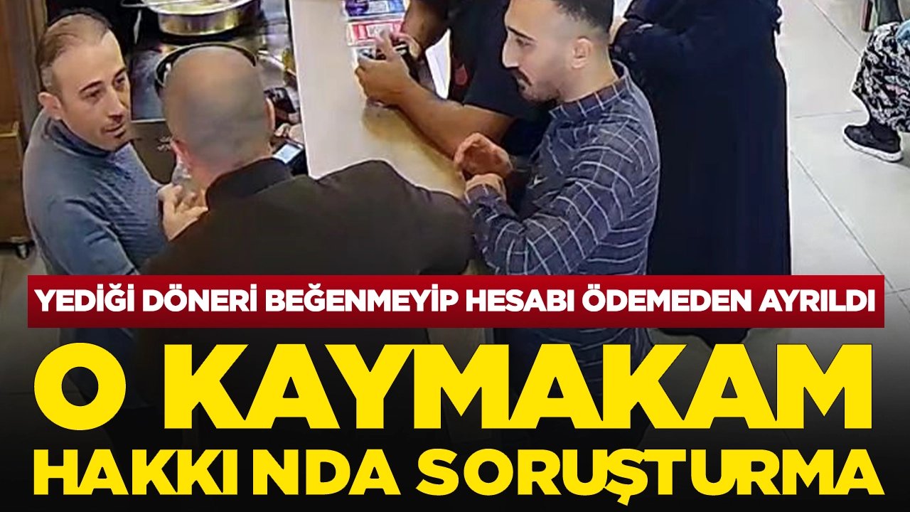 Yediği döneri beğenmeyip hesabı ödemeyen ayrıldı: O kaymakam hakkında soruşturma