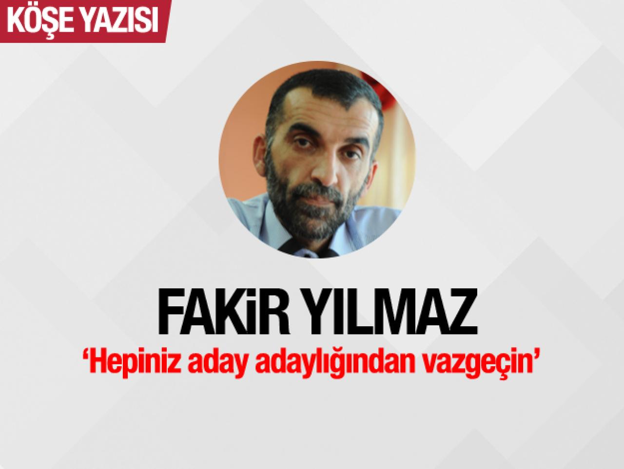 Hepiniz aday adaylığından vazgeçin