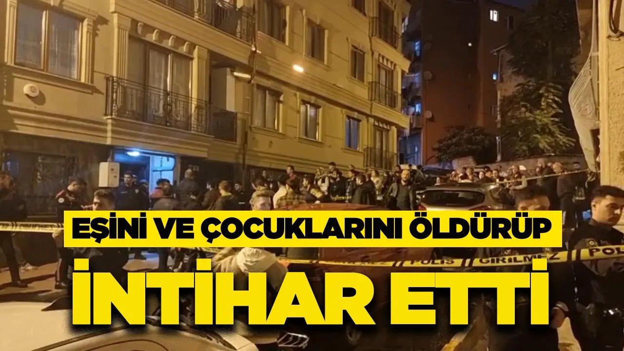 Eşini ve çocuklarını öldürüp intihar etti