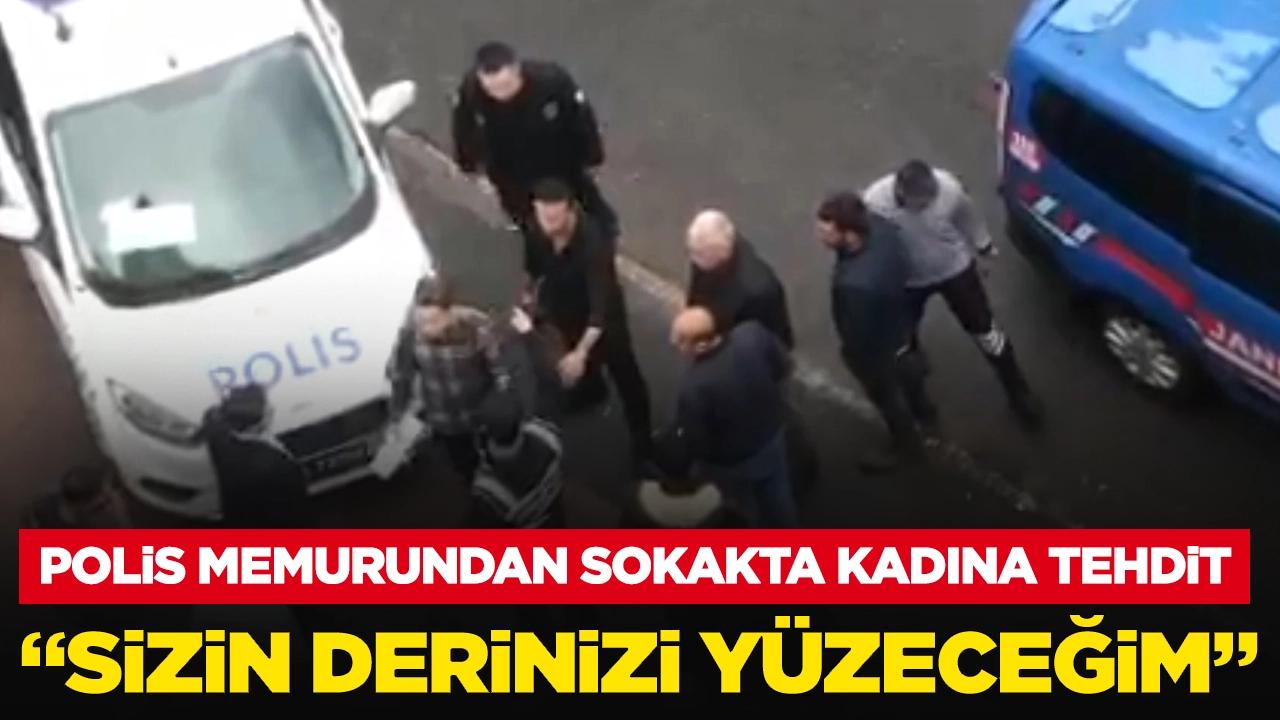 Polis memurundan sokakta kadına tehdit: 'Sizin derinizi yüzeceğim'