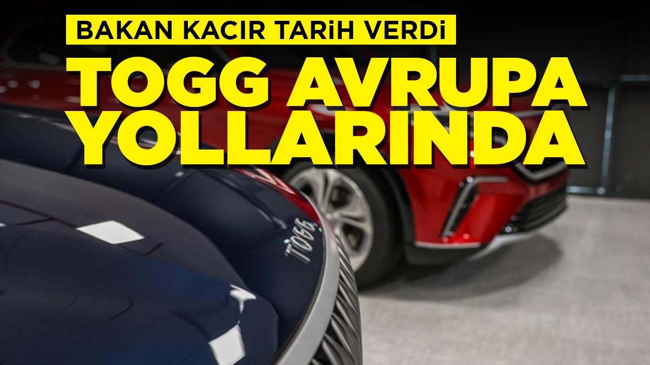 Bakan Kacır tarih verdi: Togg Avrupa yollarında