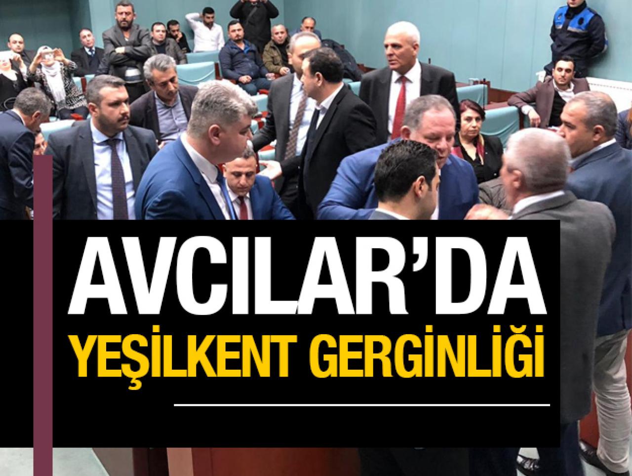 Avcılar Belediye Meclisi'nde Yeşilkent gerginliği