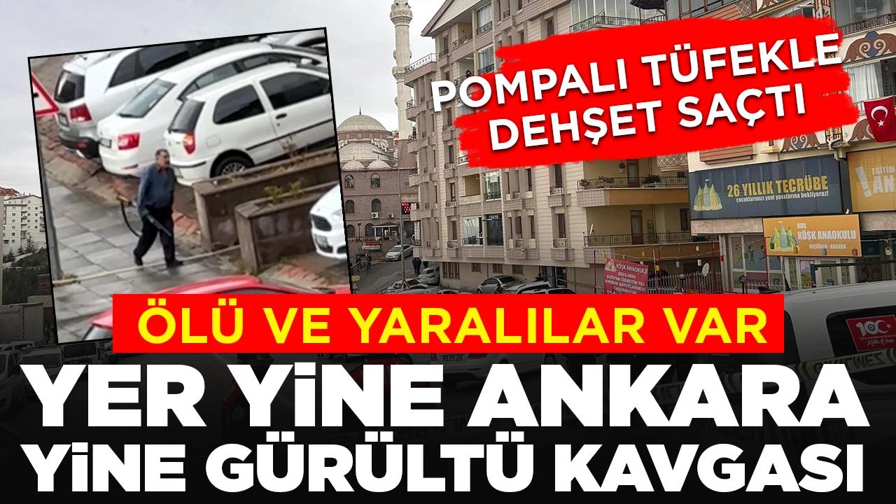 Yer yine Ankara yine gürültü kavgası! Pompalı tüfekle dehşet saçtı: Ölü ve yaralılar var