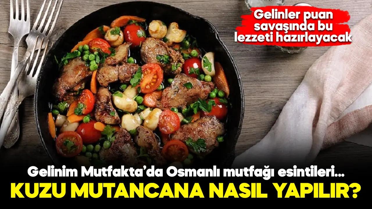 Gelinim Mutfakta kuzu mutancana nasıl yapılır? Tarifi, malzemeleri ve yapılışı