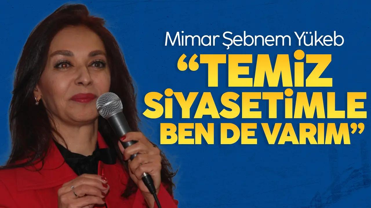 Mimar Şebnem Yükeb: Temiz siyasetimle ben de varım