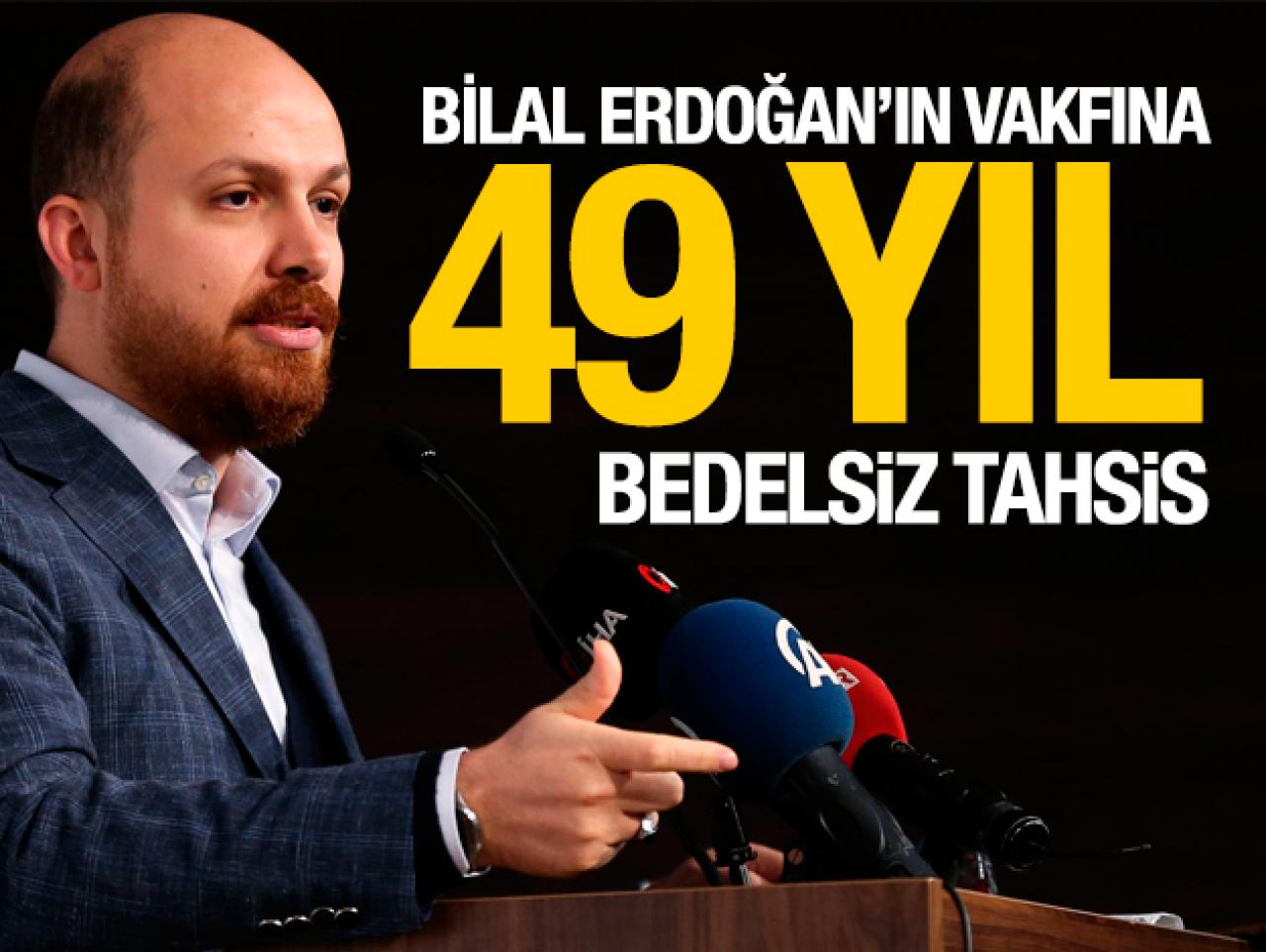 Erdoğan'ın oğlunun vakfına 49 yıl bedelsiz tahsis