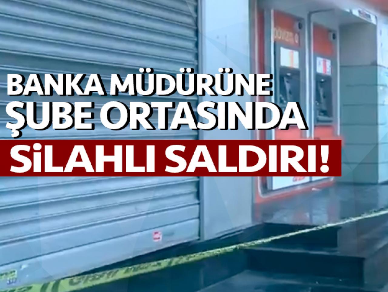 Banka müdürüne şubede silahlı saldırı