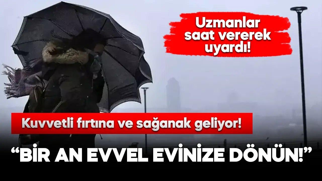 Meteoroloji uzmanı uyardı: Bugün bir an evvel evinize gidin!