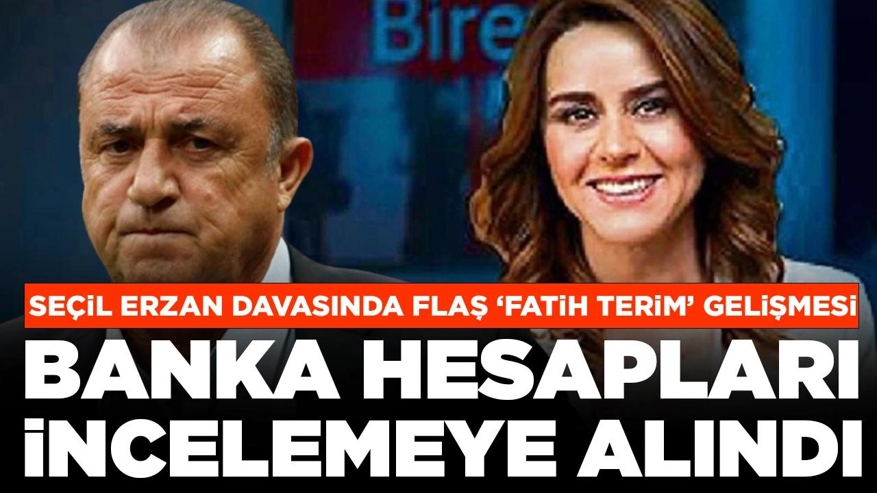 Seçil Erzan davasında flaş 'Fatih Terim' gelişmesi: Banka hesapları incelemeye alındı