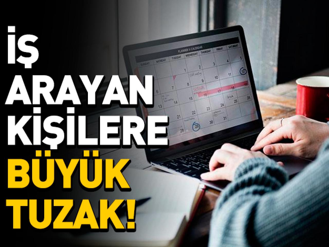 İş arayanlar o ilanlara dikkat! Hayatınızın şokunu yaşayabilirsiniz