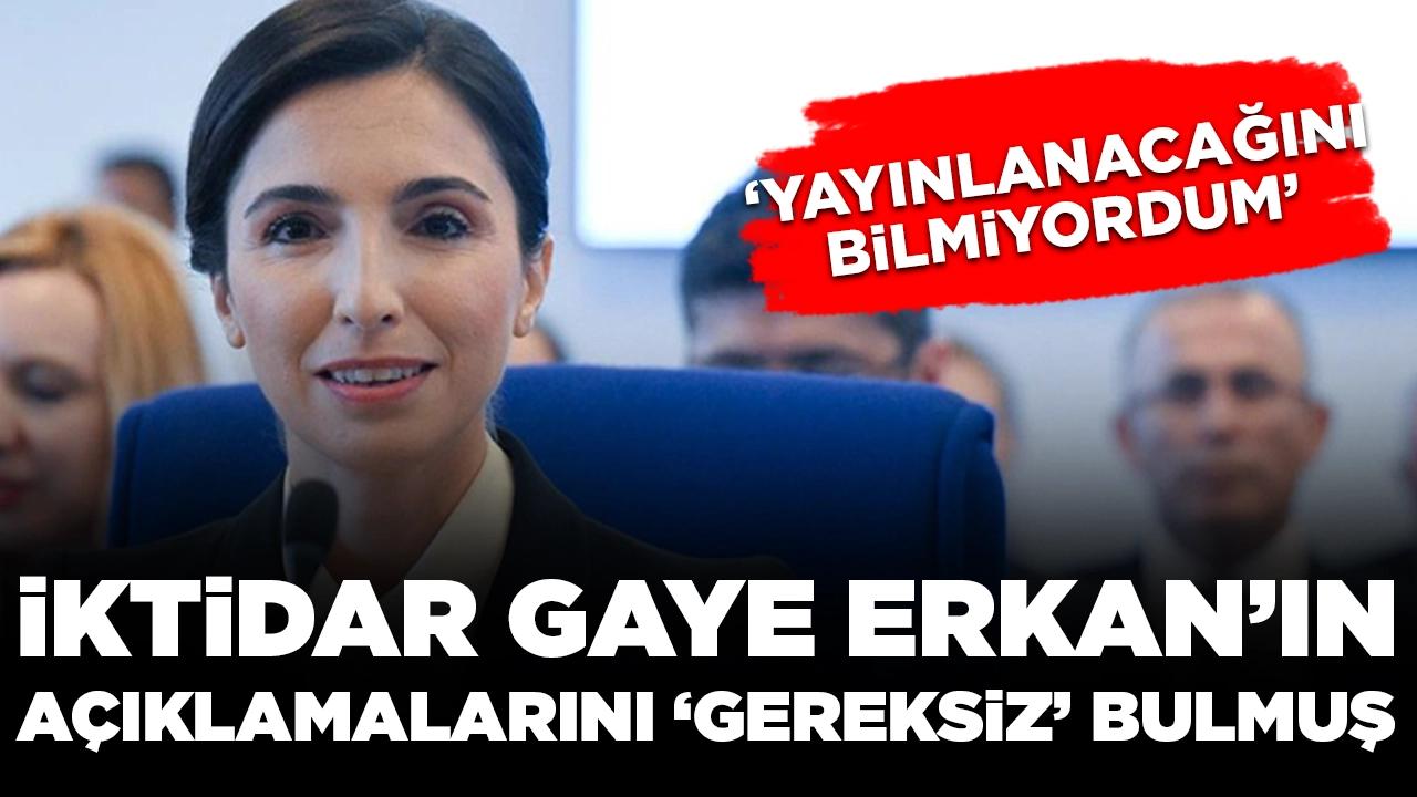 İktidar Gaye Erkan'ın açıklamalarını 'gereksiz' bulmuş: 'Yayınlanacağını bilmiyordum'