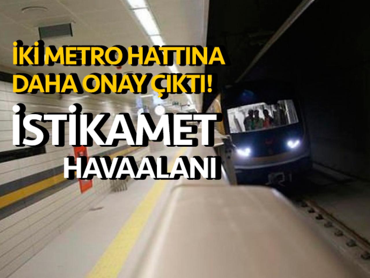 İki metro hattına daha onay çıktı!