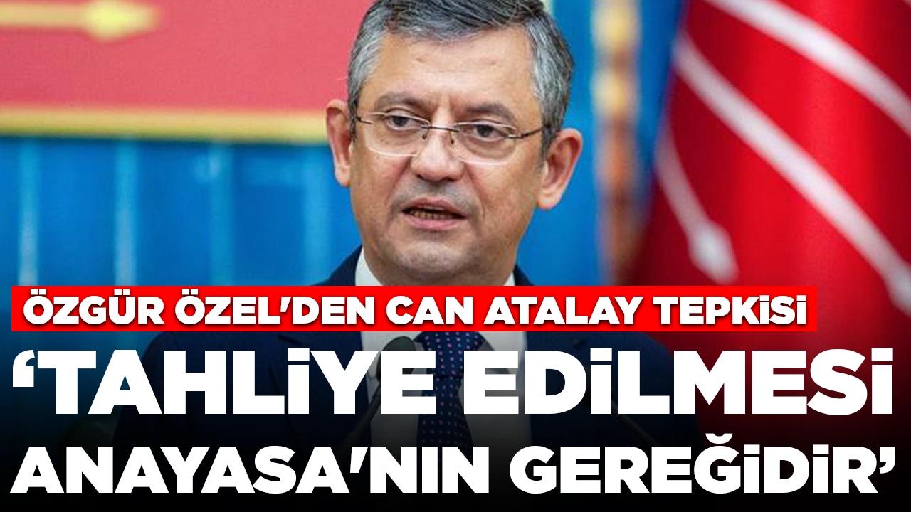 Özgür Özel'den Can Atalay tepkisi: 'Tahliye edilmesi Anayasa'nın gereğidir'