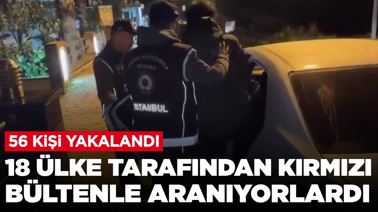 18 ülke tarafından kırmızı bültenle aranıyorlardı: 56 kişi yakalandı