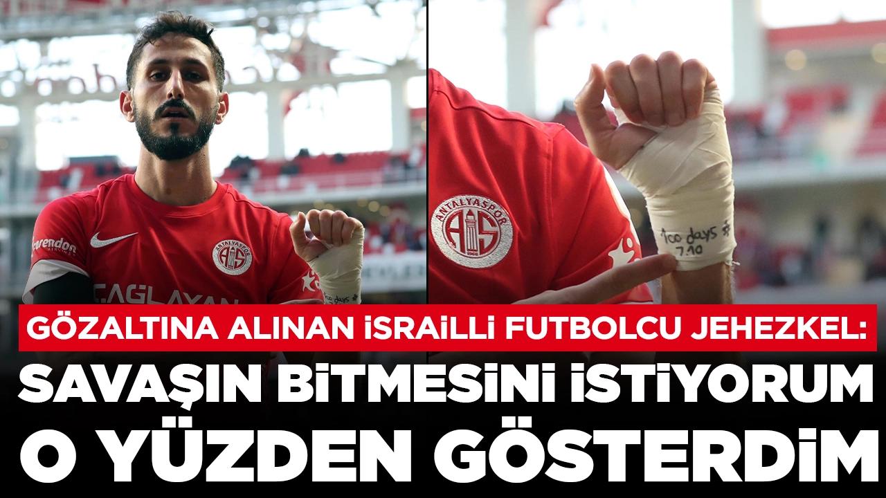 Gözaltına alınan İsrailli futbolcu Jehezkel: Dikkat çekmek istediğim nokta savaşın son bulmasıydı