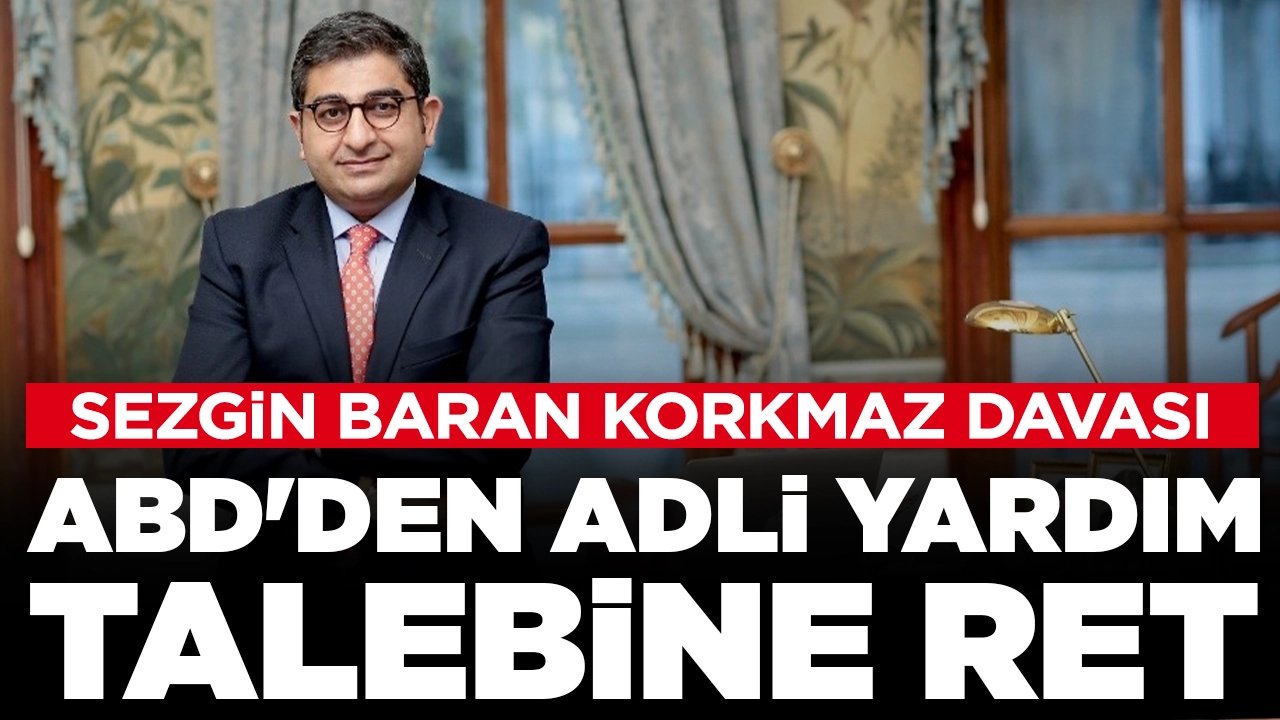 Sezgin Baran Korkmaz davasında flaş gelişme: ABD'den adli yardım talebine ret