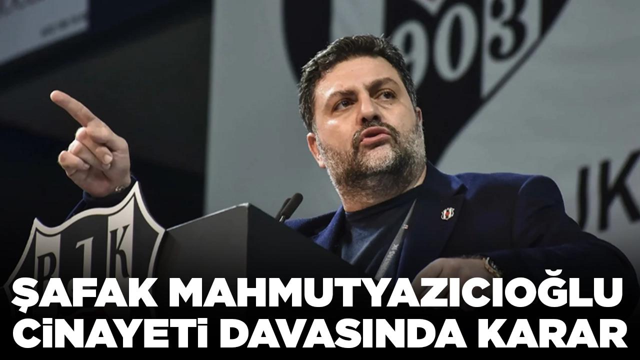 Şafak Mahmutyazıcıoğlu cinayeti davasında karar